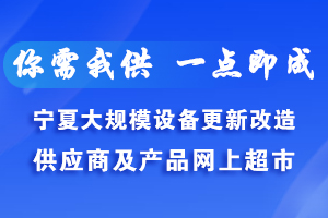 寧夏大規模設備更新改造供應商及產品網上超市
